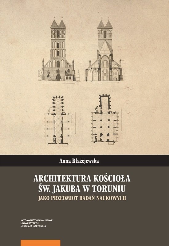 Anna Błażejewska, Architektura kościoła św. Jakuba w Toruniu jako przedmiot badań naukowych, Toruń 2022