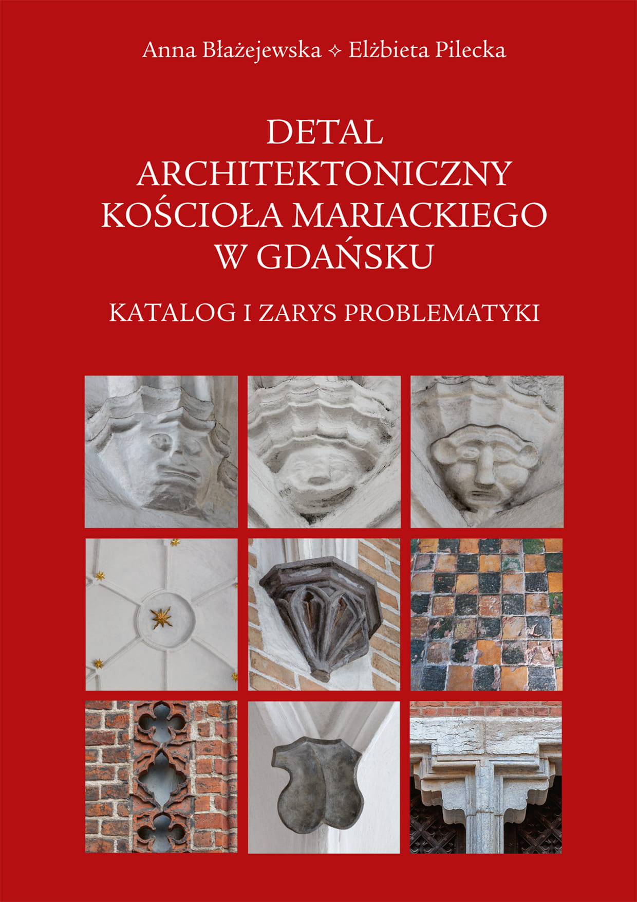 Anna Błażejewska, Elżbieta Pilecka, Detal architektoniczny kościoła Mariackiego w Gdańsku: katalog i zarys problematyki, Pelplin 2022